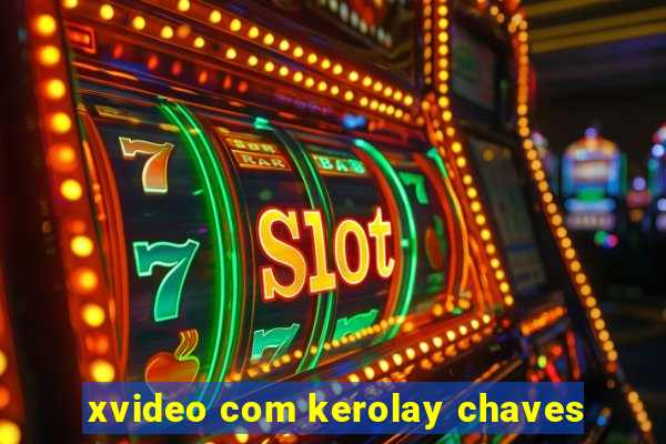 xvideo com kerolay chaves